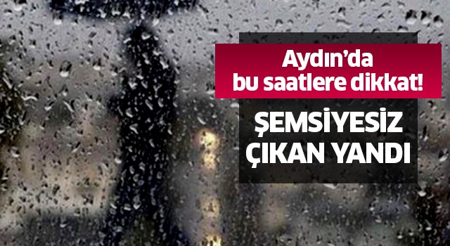 Aydın'da bu saatlere dikkat!