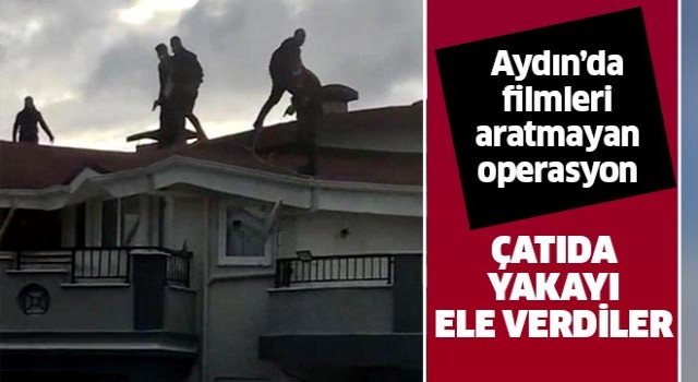 Aydın'da film gibi operasyon