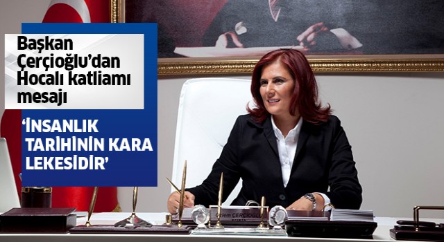 Başkan Çerçioğlu: “Hocalı Katliamı insanlık tarihinin kara lekesidir”