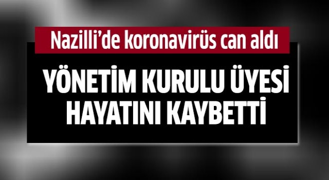 Nazilli'de koronavirüs can aldı