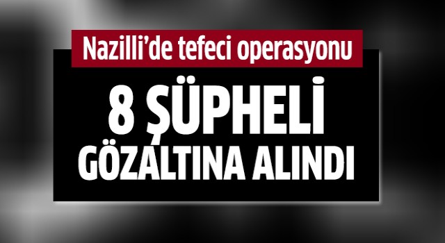 Nazilli'de tefeci operasyonu