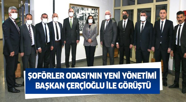 Şoförler Odası’ın yeni yönetimi Başkan Çerçioğlu ile görüştü