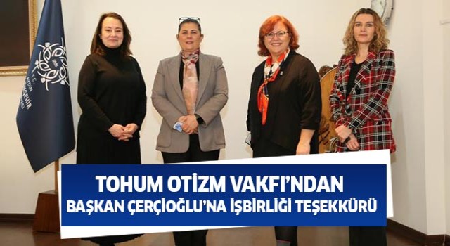 Tohum Otizm Vakfı’ndan Başkan Çerçioğlu’na işbirliği teşekkürü