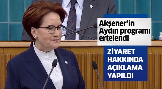 Akşener'in Aydın programı ertelendi