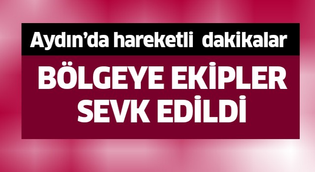 Aydın'da hareketli dakikalar!