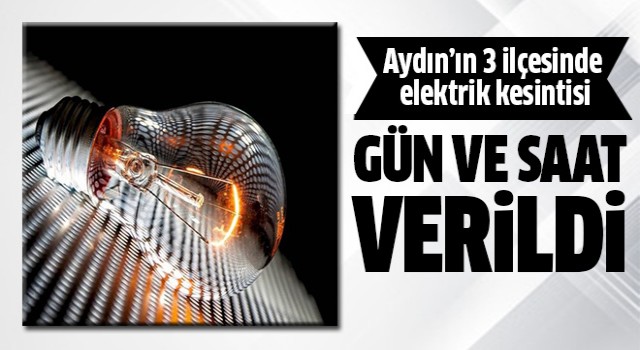 Aydın'ın 3 ilçesinde kesinti yaşanacak!