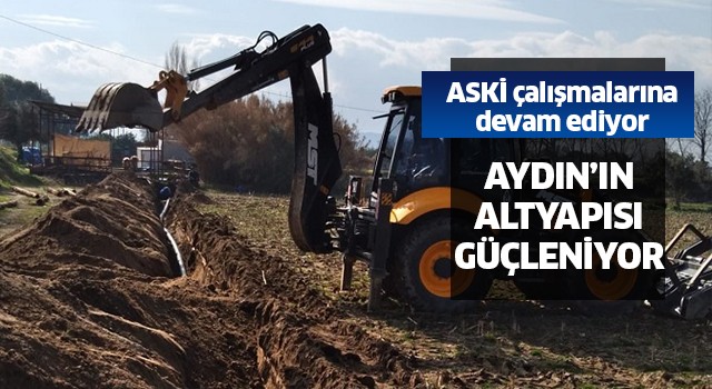 Aydın'ın alt yapısı ASKİ'nin çalışmalarıyla güçleniyor