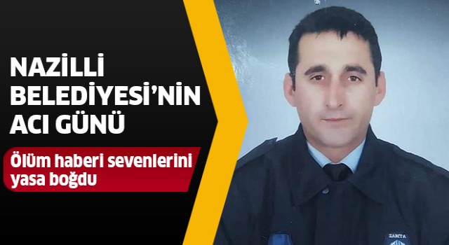 Nazilli Belediyesi'nin acı günü