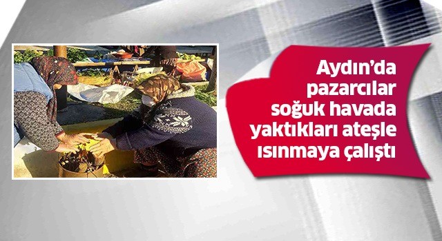 Soğuklar pazarcı esnafını zorluyor