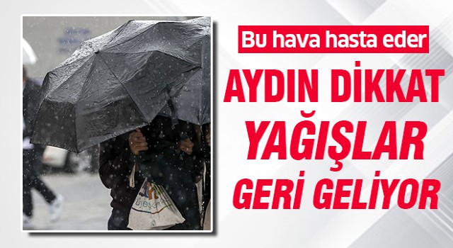 Aydın dikkat! Yağmurlar geri geliyor...