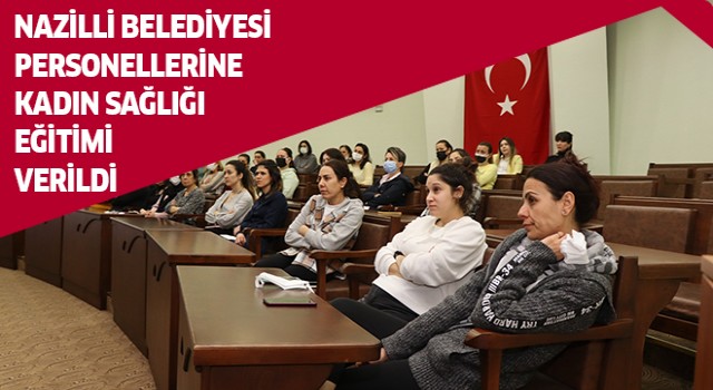 Nazilli Belediyesi personellerine kadın sağlığı eğitimi verildi