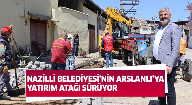 Nazilli Belediyesi’nden Arslanlı’da hummalı çalışma