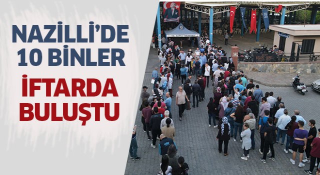 Nazilli’de 10 binlerce kişi aynı sofrada buluşuyor