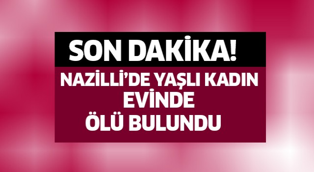 Nazilli'de yaşlı kadın misafirlikte yaşamını yitirdi