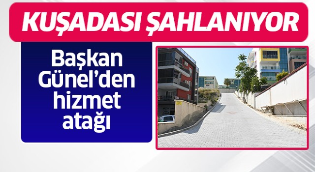 Başkan Günel Kuşadası'na hizmet yağdırıyor