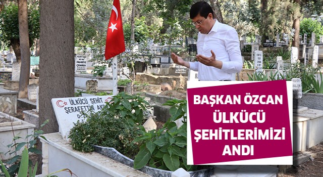 Başkan Özcan ülkücü şehitlerimizi andı