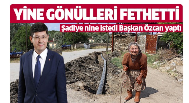 Şadiye nine istedi Başkan Özcan yaptı