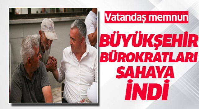 Büyükşehir bürokratları sahaya indi