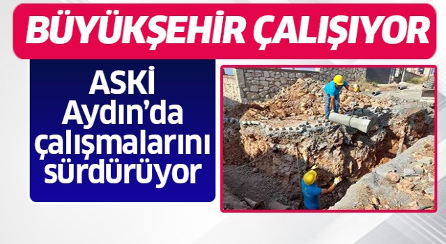 ASKİ Aydın'da çalışmalarını hızla sürdürüyor