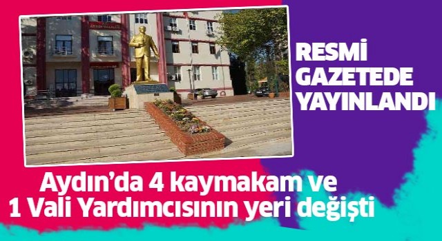 Aydın'da 4 kaymakam ve 1 Vali Yardımcısının yeri değişti