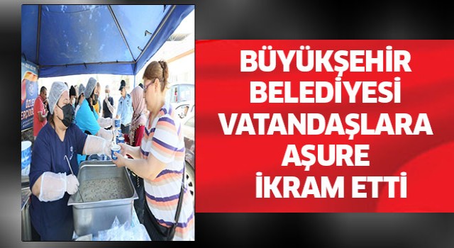 Büyükşehir Belediyesi vatandaşlara aşure ikram etti