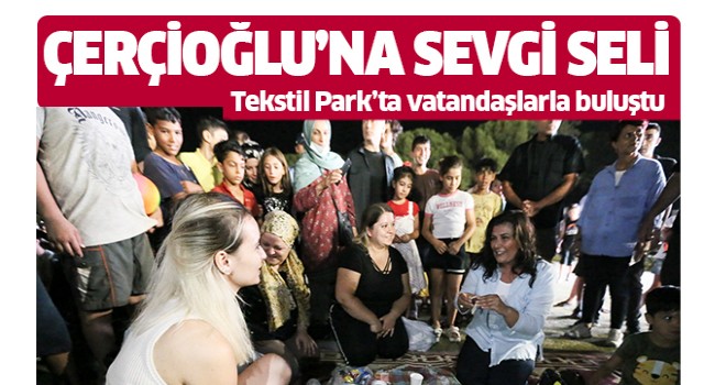 Tekstil Park'ta Başkan Çerçioğlu'na sevgi seli!