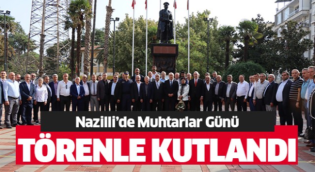 Nazilli’de Muhtarlar Günü törenle kutlandı