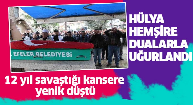 Aydın'da Hülya Hemşire sonsuzluğa uğurlandı