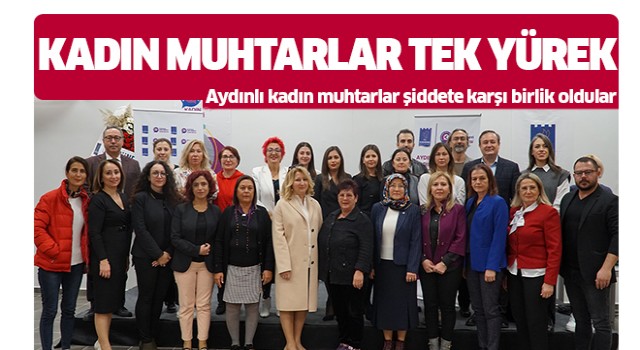 Aydınlı kadın muhtarlar şiddete karşı birlik oldu