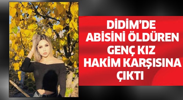 Didim'de abisini öldüren genç kız, "pişmanım" dedi