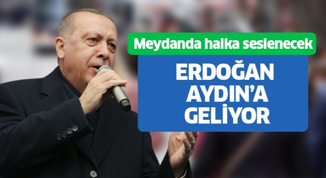 Erdoğan, Aydın’a geliyor