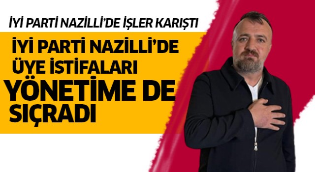 İYİ Parti Nazilli'de istifalar yönetime de sıçradı