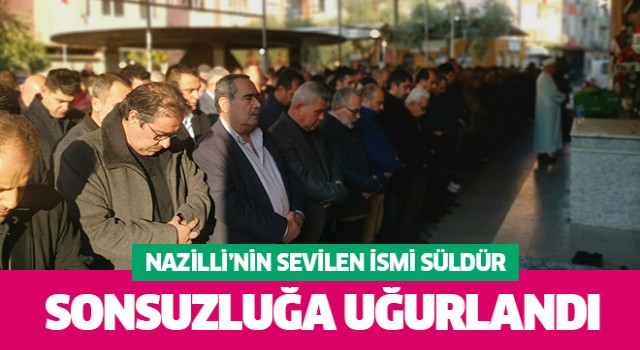 Nazilli'nin sevilen ismi Süldür, dualarla uğurlandı