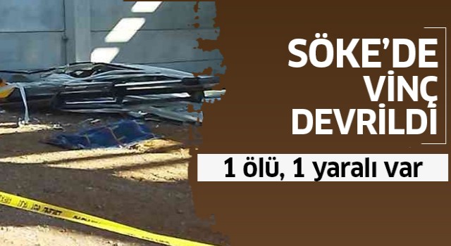 Söke'de vinç kazası: 1 ölü, 1 yaralı