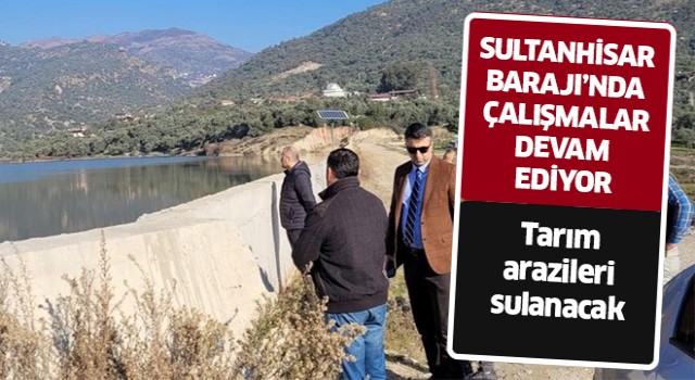 Sultanhisar Barajı’nda çalışmalar devam ediyor