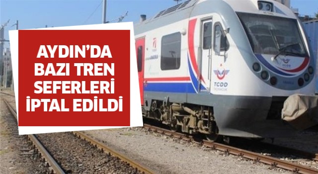 Aydın'da bazı tren seferleri iptal edildi