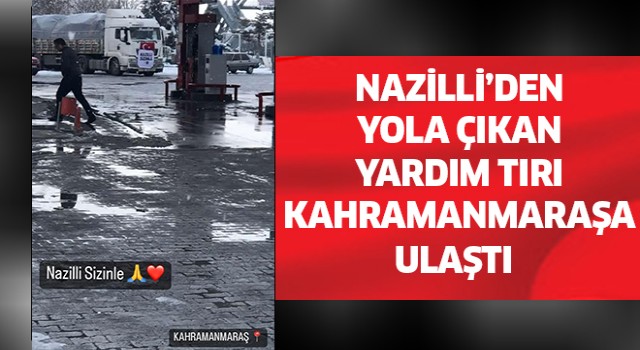 Nazilli'den giden yardım tırı Kahramanmaraş'a ulaştı