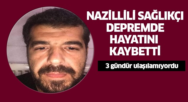 Nazillili sağlık çalışanı depremde hayatını kaybetti