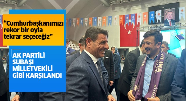 AK Partili Subaşı milletvekili gibi karşılandı