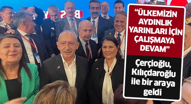 Başkan Çerçioğlu CHP lideri Kılıçdaroğlu ile görüştü