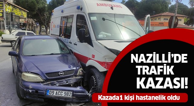 Nazilli'de ambulans ile otomobil çarpıştı: 1 yaralı