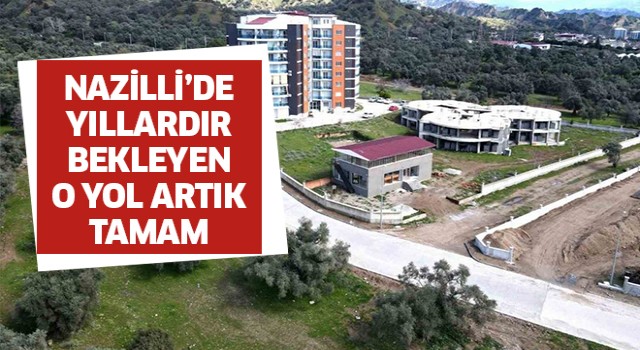 Nazilli'de yıllardır bekleyen o yol artık yapıldı