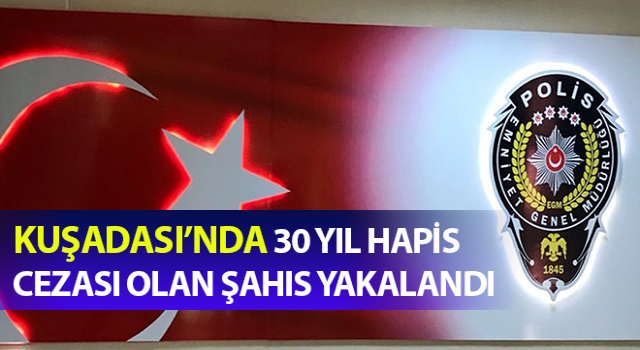 30 yıl hapis cezası olan zanlı Kuşadası polisinden kaçamadı