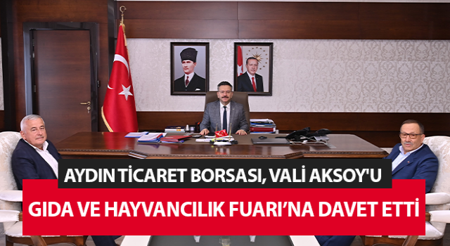 Aydın Ticaret Borsası, Vali Aksoy'u fuara davet etti