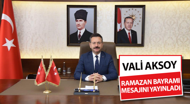 Aydın Valisi Aksoy’un Ramazan Bayramı mesajı