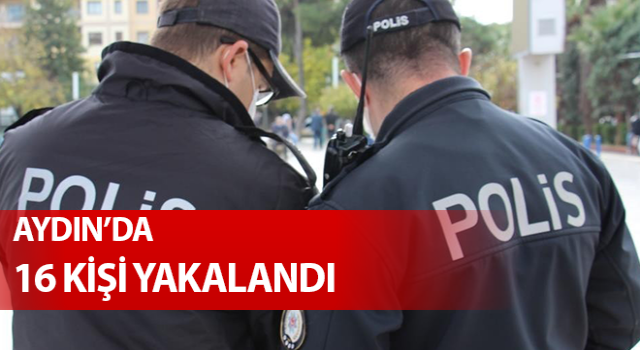 Aydın’da 16 aranan şahıs asayiş ekiplerince yakalandı