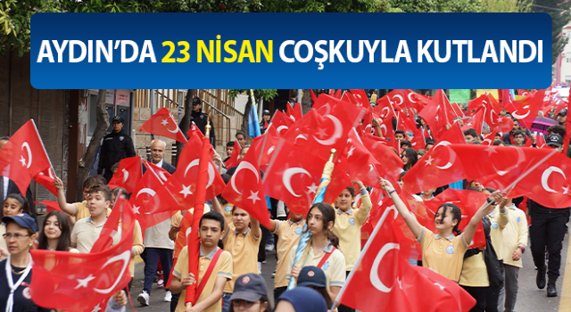 Aydın’da 23 Nisan coşkuyla kutlandı