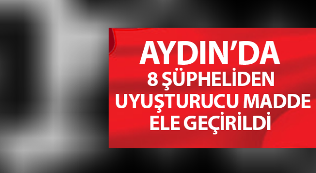 Aydın’da 8 şüpheliden uyuşturucu madde ele geçirildi