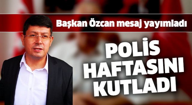 Başkan Özcan polis haftasını kutladı