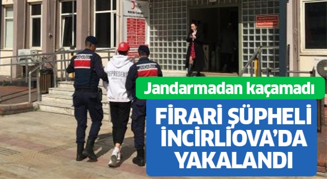 Firari şüpheli İncirliova’da yakalandı